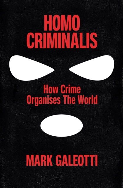 Homo Criminalis : How crime organises the world-9781529148220