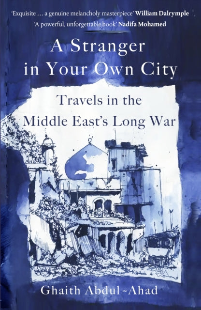 A Stranger in Your Own City : Travels in the Middle East’s Long War-9781529151534