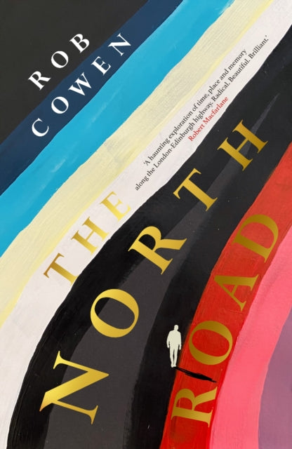 The North Road : ‘A haunting exploration of time, place and memory along the road to London-Edinburgh highway. Radical. Beautiful. Brilliant.’ Robert Macfarlane-9781529152432