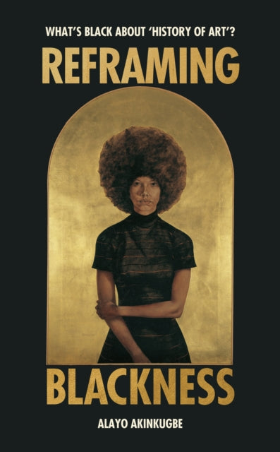 Reframing Blackness : What’s Black about “History of Art”?-9781529186406