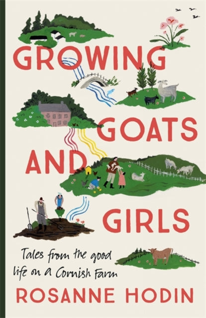 Growing Goats and Girls: Living the Good Life on a Cornish Farm - ESCAPISM AT ITS LOVELIEST - Rosanne Hodin