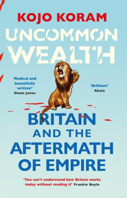 Uncommon Wealth : Britain and the Aftermath of Empire-9781529338645
