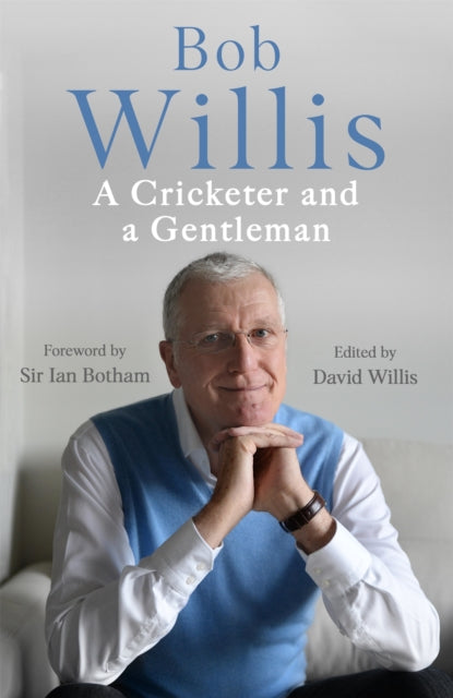 Bob Willis: A Cricketer and a Gentleman: The Sunday Times Bestseller - Bob Willis