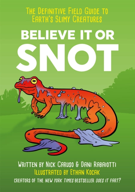 Believe It or Snot: The Definitive Field Guide to Earth's Slimy Creatures - Dani Rabaiotti,Nick Caruso