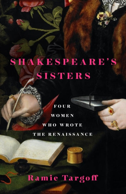 Shakespeare&#39;s Sisters : Four Women Who Wrote the Renaissance-9781529404890