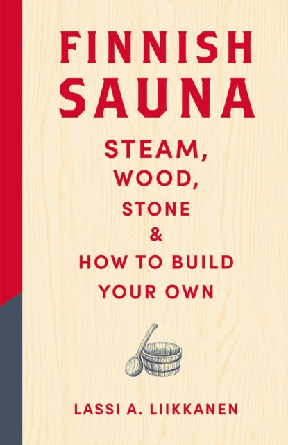 Finnish Sauna : Steam, Wood, Stone and How to Build Your Own-9781529442939