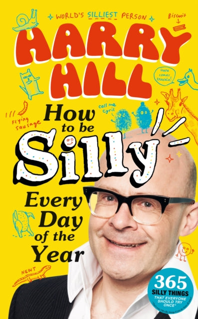 Harry Hill How To Be Silly Every Day of the Year : The fantastically funny new book from Harry Hill, host of Junior Bake Off - the perfect Christmas gift-9781529520989