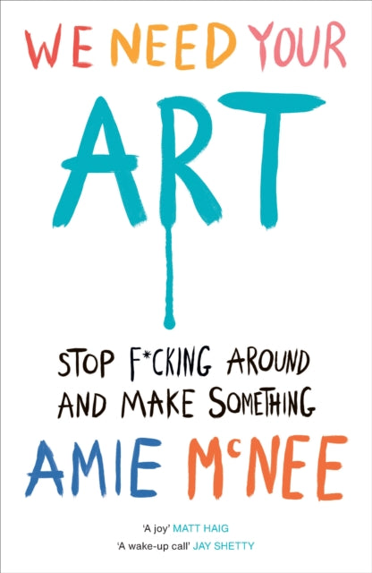 We Need Your Art : Stop F*cking Around and Make Something-9781529937015