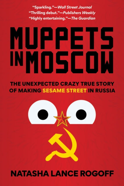 Muppets in Moscow : The Unexpected Crazy True Story of Making Sesame Street in Russia-9781538187531
