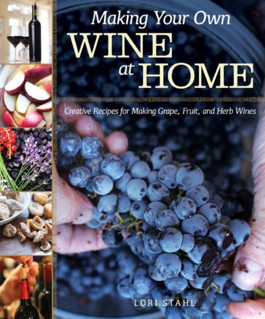 Making Your Own Wine at Home : Creative Recipes for Making Grape, Fruit, and Herb Wines-9781565238268