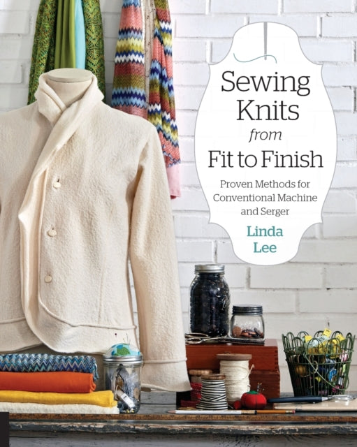 Sewing Knits from Fit to Finish : Proven Methods for Conventional Machine and Serger-9781589239388