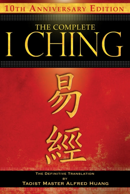 The Complete I Ching — 10th Anniversary Edition : The Definitive Translation by Taoist Master Alfred Huang-9781594773860