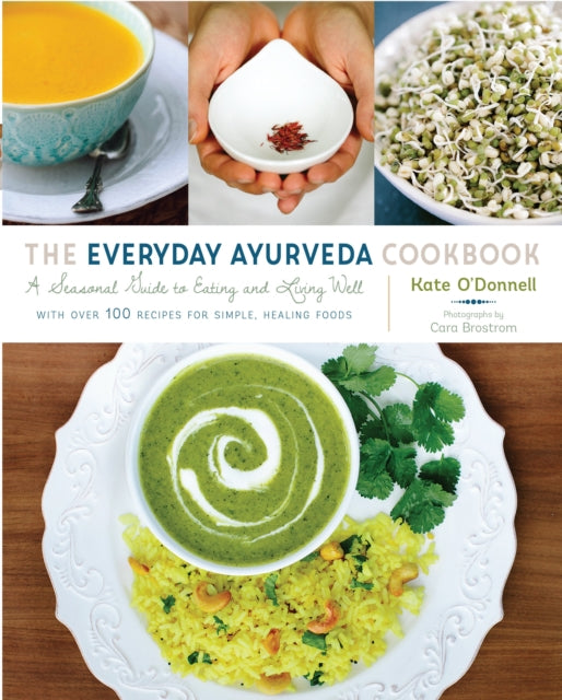 The Everyday Ayurveda Cookbook : A Seasonal Guide to Eating and Living Well-9781611802290