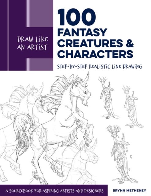Draw Like an Artist: 100 Fantasy Creatures and Characters : Step-by-Step Realistic Line Drawing - A Sourcebook for Aspiring Artists and Designers Volume 4-9781631599644