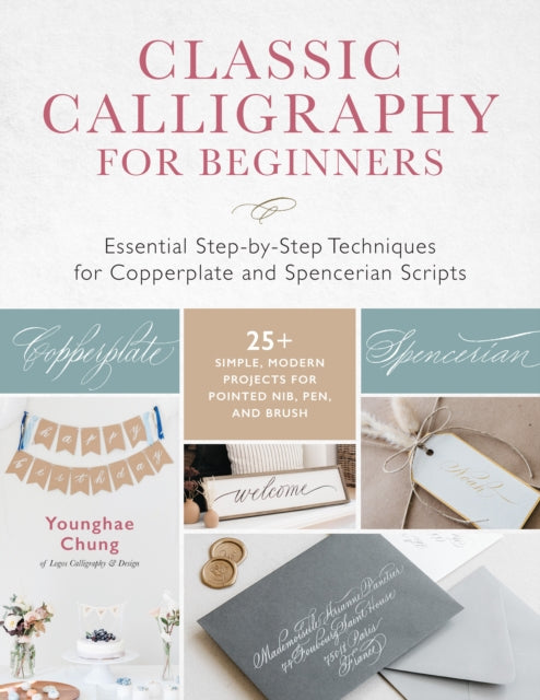 Classic Calligraphy for Beginners : Essential Step-by-Step Techniques for Copperplate and Spencerian Scripts - 25+ Simple, Modern Projects for Pointed Nib, Pen, and Brush-9781631599842