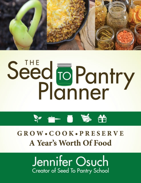 The SEED To PANTRY Planner : GROW, COOK & PRESERVE A Year’s Worth of Food-9781631951312