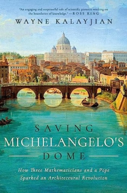 Saving Michelangelo's Dome : How Three Mathematicians and a Pope Sparked an Architectural Revolution-9781639365869