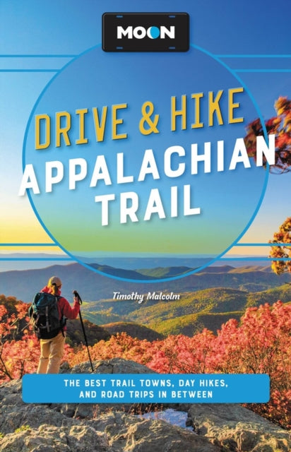 Moon Drive &amp; Hike Appalachian Trail (Second Edition) : The Best Trail Towns, Day Hikes, and Road Trips Along the Way-9781640497368