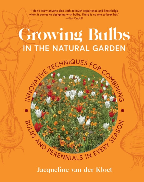 Growing Bulbs in the Natural Garden : Innovative Techniques for Combining Bulbs and Perennials in Every Season-9781643264028