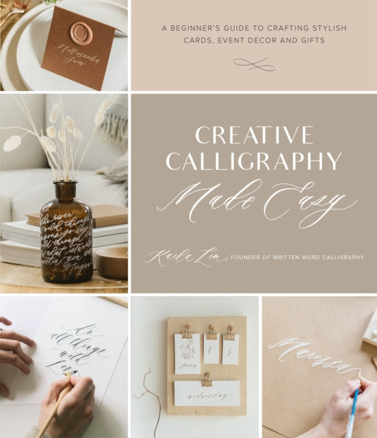 Creative Calligraphy Made Easy: A Beginner&#39;s Guide to Crafting Stylish Cards, Event Decor and Gifts - Karla Lim