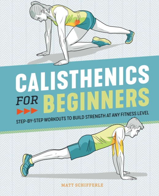 Calisthenics for Beginners : Step-by-Step Workouts to Build Strength at Any Fitness Level-9781646111688
