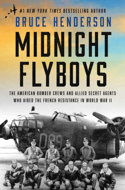 Midnight Flyboys : The American Bomber Crews and Allied Secret Agents Who Aided the French Resistance in World War II-9781668051412