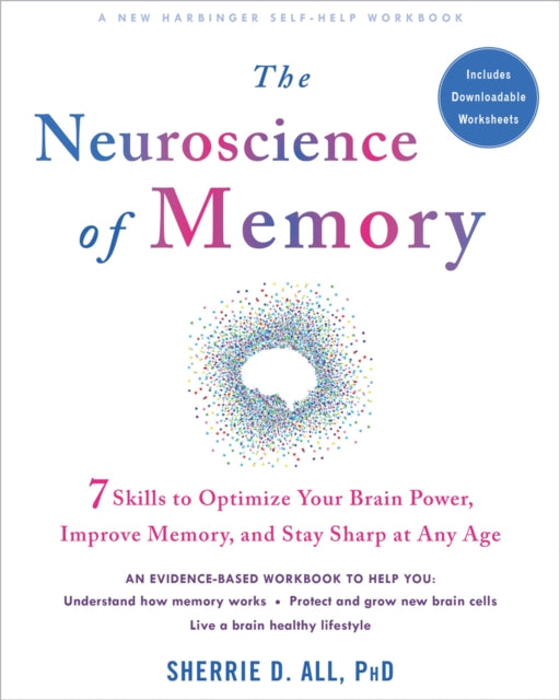The Neuroscience of Memory : Seven Skills to Optimize Your Brain Power, Improve Memory, and Stay Sharp at Any Age-9781684037438