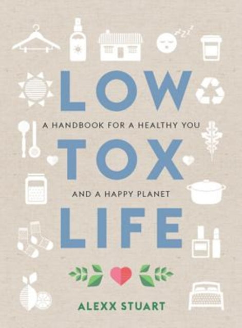 Low Tox Life: A handbook for a healthy you and a happy planet - Alexx Stuart