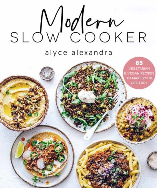 Modern Slow Cooker: 85 Vegetarian and Vegan Recipes to Make your Life Easy - Alyce Alexandra