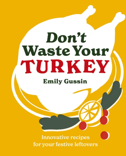 Don&#39;t Waste Your Turkey : Innovative recipes for your festive leftovers : 2-9781761500503
