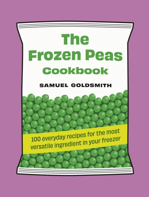 The Frozen Peas Cookbook : 100 everyday recipes for the most versatile ingredient in your freezer : 2-9781761500657