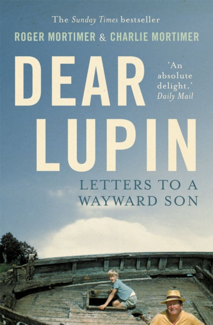 Dear Lupin...: Letters to a Wayward Son - Charlie Mortimer,Roger Mortimer