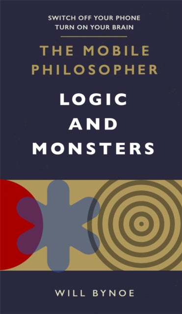The Mobile Philosopher: Logic and Monsters: Switch off your phone, turn on your brain - Will Bynoe