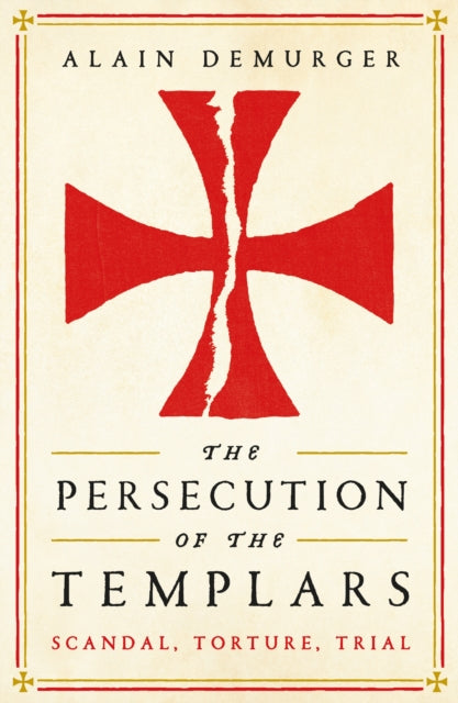 The Persecution of the Templars: Scandal, Torture, Trial - Alain Demurger