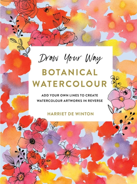Draw Your Way: Botanical Watercolour : Add your own lines to create watercolour artworks in reverse-9781781579725