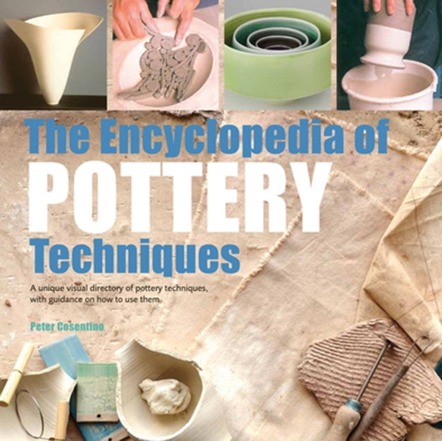 The Encyclopedia of Pottery Techniques : A Unique Visual Directory of Pottery Techniques, with Guidance on How to Use Them-9781782216469