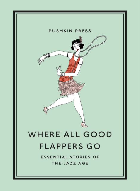 Where All Good Flappers Go : Essential Stories of the Jazz Age-9781782279303