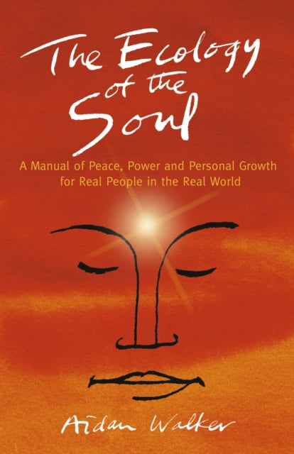 Ecology of the Soul, The – A Manual of Peace, Power and Personal Growth for Real People in the Real World-9781782798507