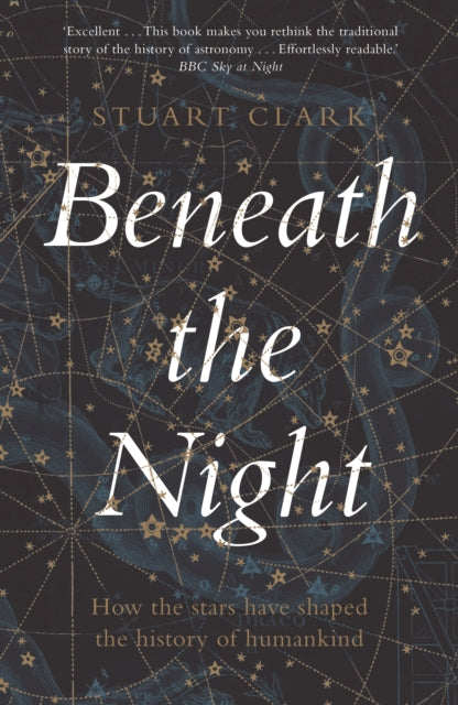 Beneath the Night: How the stars have shaped the history of humankind - Stuart Clark