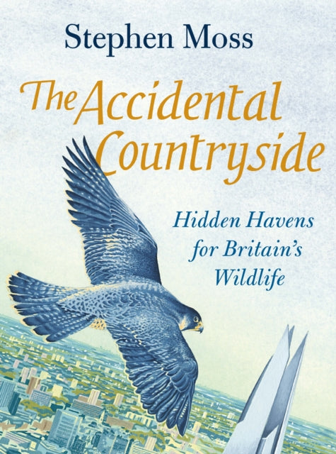 The Accidental Countryside: Hidden Havens for Britain's Wildlife - Stephen Moss