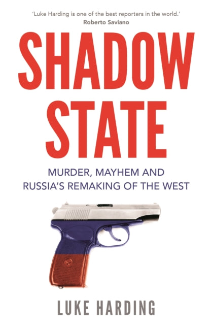 Shadow State: Murder, Mayhem and Russia's Remaking of the West - Luke Harding