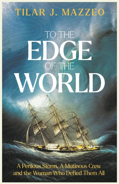 To the Edge of the World : A Perilous Storm, A Mutinous Crew and the Woman Who Defied Them All-9781783969173