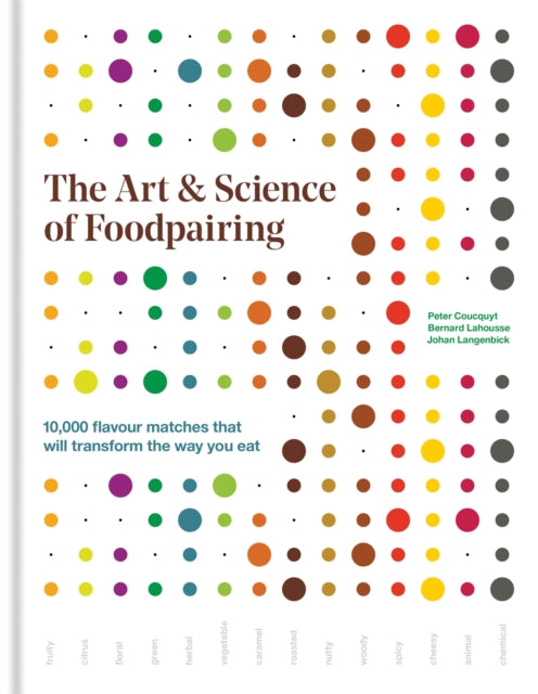 The Art &amp; Science of Foodpairing: 10,000 flavour matches that will transform the way you eat - Bernard Lahousse,Johan Langenbick,Peter Coucquyt