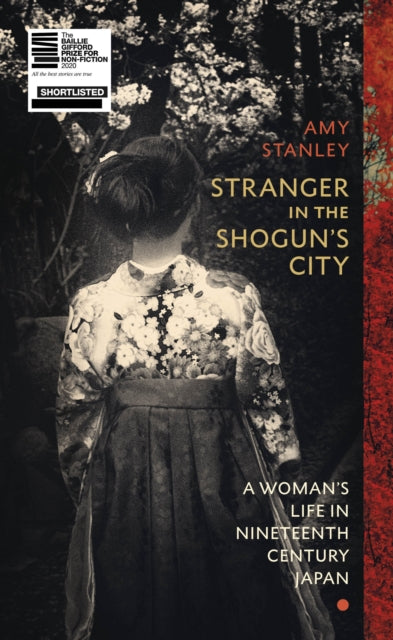 Stranger in the Shogun's City: A Woman's Life in Nineteenth-Century Japan - Amy Stanley