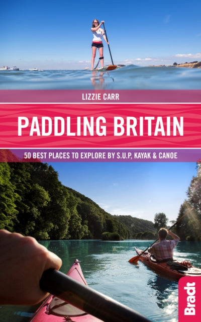 Paddling Britain : 50 Best Places to Explore by SUP, Kayak & Canoe-9781784776039