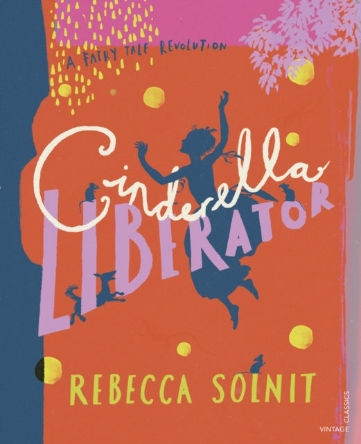 Cinderella Liberator: A Fairy Tale Revolution - Rebecca Solnit