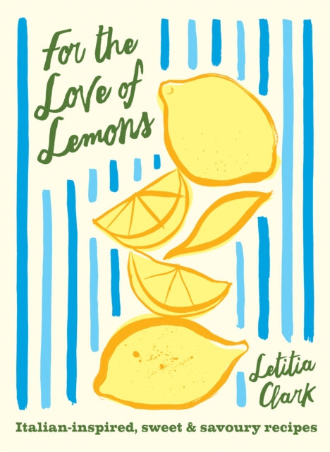For the Love of Lemons : Italian-inspired, Sweet and Savoury Recipes-9781784886202