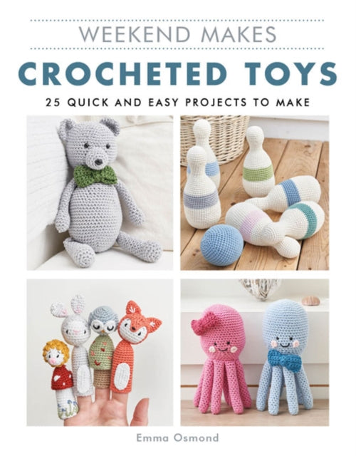 Weekend Makes: Crocheted Toys: 25 Quick and Easy Projects to Make - Emma Osmond