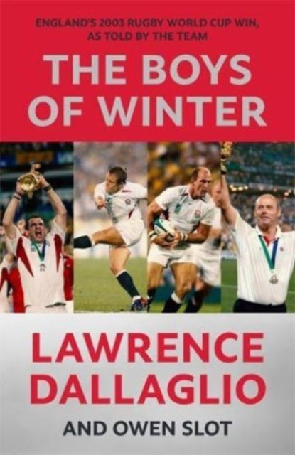 The Boys of Winter : England&#39;s 2003 Rugby World Cup Win, As Told By The Team-9781785120046