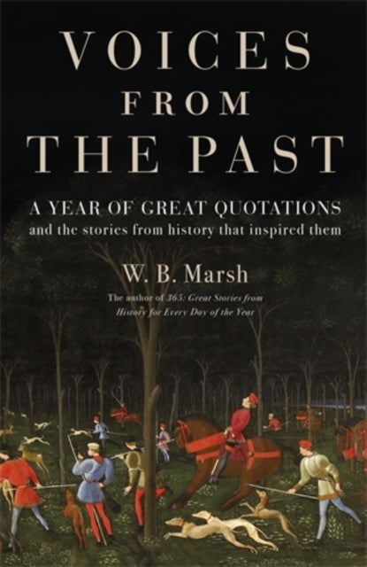 Voices From the Past: A year of great quotations - and the stories from history that inspired them - W.B. Marsh